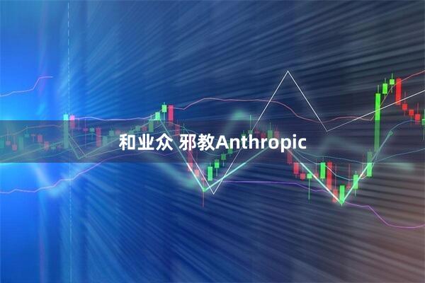 和业众 邪教Anthropic