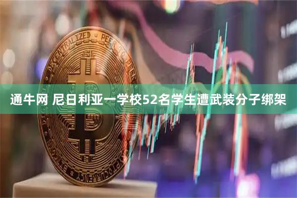 通牛网 尼日利亚一学校52名学生遭武装分子绑架
