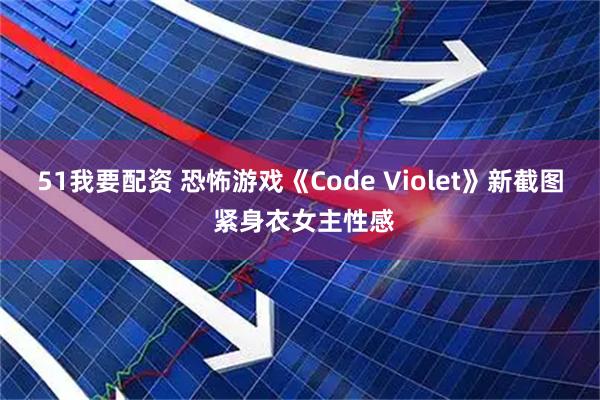 51我要配资 恐怖游戏《Code Violet》新截图 紧身衣女主性感